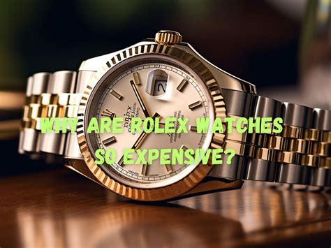 why rolex watches so expensive|what makes rolex so expensive.